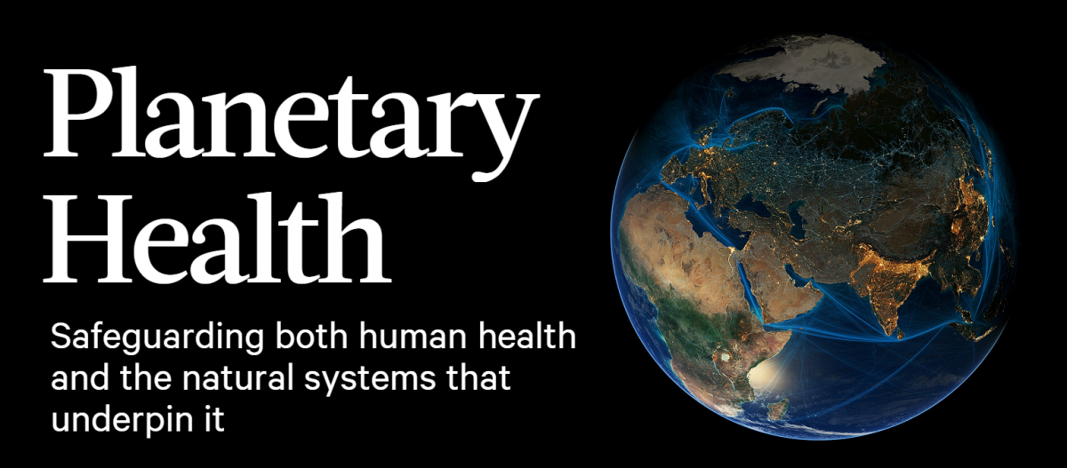 Planetary Health. Safeguarding both human health and the natural systems that underpin it